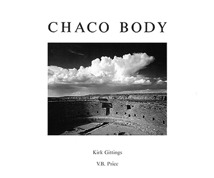 CHACO BODY, 1991: 26 duotone photographs by Kirk Gittings, 5 poems by V. B. Price, 88 pages, 9"x10". See the Print & Book Sales section to order.